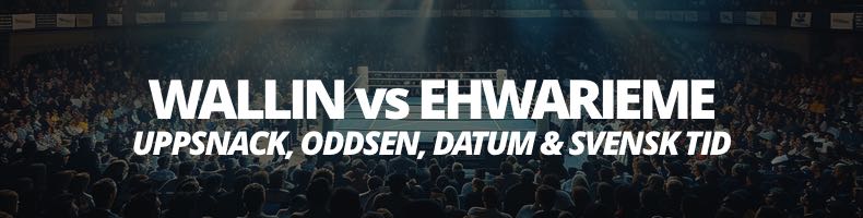 Otto Wallin vs Onoriode "Godzilla" Ehwarieme - odds, datum, svensk tid, stream, tv